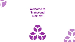 Welcome to
Transcend
Kick-off!
 