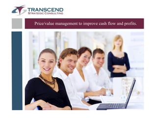 Price/value management to improve cash flow and profits.
 