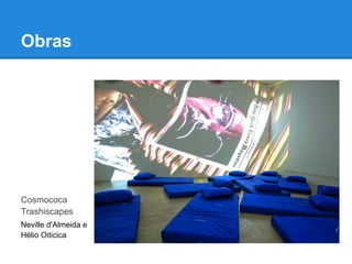 Obras




Cosmococa
Trashiscapes
Neville d'Almeida e
Hélio Oiticica
 