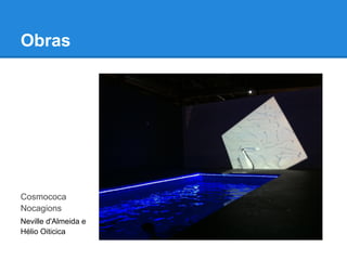 Obras




Cosmococa
Nocagions
Neville d'Almeida e
Hélio Oiticica
 