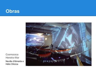 Obras




Cosmococa
Hendrix-War
Neville d'Almeida e
Hélio Oiticica
 