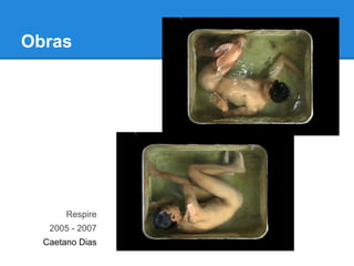 Obras




       Respire
   2005 - 2007
  Caetano Dias
 