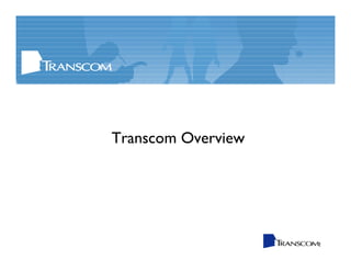 Transcom Overview




                    1
 