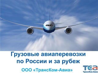 Грузовые авиаперевозки
по России и за рубеж
ООО «ТрансКом-Авиа»
 