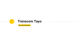 Our secret sauce.
Transcom Tayo
 