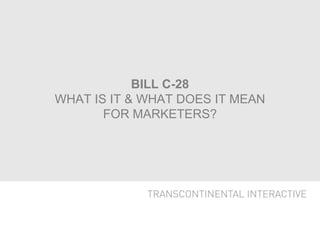 BILL C-28
WHAT IS IT & WHAT DOES IT MEAN
       FOR MARKETERS?




                                 •
 