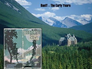 11
Banff – The Early Years
 