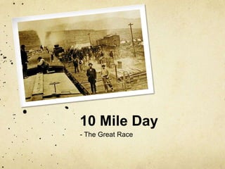 10 Mile Day
- The Great Race
 