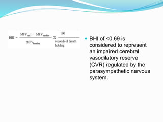  BHI of <0.69 is
considered to represent
an impaired cerebral
vasodilatory reserve
(CVR) regulated by the
parasympathetic nervous
system.
 