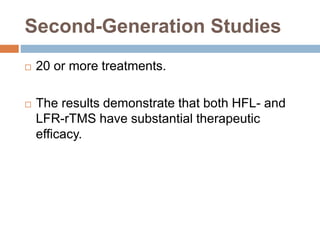 Second-Generation Studies
 20 or more treatments.
 The results demonstrate that both HFL- and
LFR-rTMS have substantial therapeutic
efficacy.
 