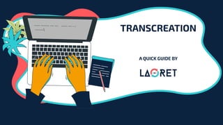 TRANSCREATION
A QUICK GUIDE BY
 