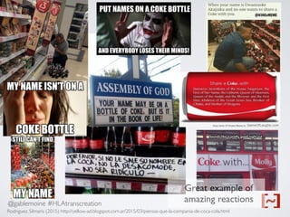 @gablemoine #HLAtranscreation
Rodriguez, Silmaris (2015) http://yellow-ad.blogspot.com.ar/2015/03/piensas-que-la-compania-de-coca-cola.html
Great example of
amazing reactions
 