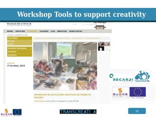 13 
Workshop Tools to support creativity 
Incluir informação do Amilcar e Licinio!  