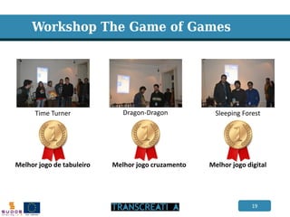 19 
Workshop The Game of Games 
Time Turner 
Dragon-Dragon 
Sleeping Forest 
Melhor jogo digital 
Melhor jogo de tabuleiro 
Melhor jogo cruzamento  