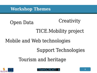 8 
Workshop Themes 
Open Data 
TICE.Mobility project 
Tourism and heritage 
Mobile and Web technologies 
Creativity 
Support Technologies  