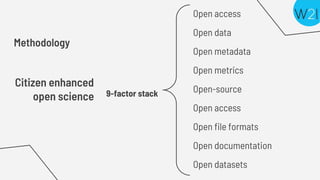 Citizen enhanced
open science 9-factor stack
Open access
Open data
Open metadata
Open metrics
Open-source
Open access
Open file formats
Open documentation
Open datasets
Methodology
 