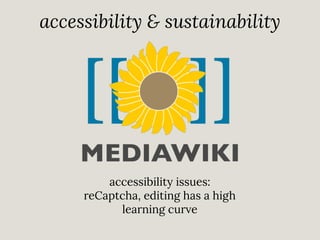 accessibility & sustainability

accessibility issues:
reCaptcha, editing has a high
learning curve

 