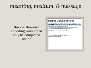 meaning, medium, & message

this collaborative
encoding work could
only be completed
online

 
