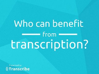 Who can benefit from transcription services?