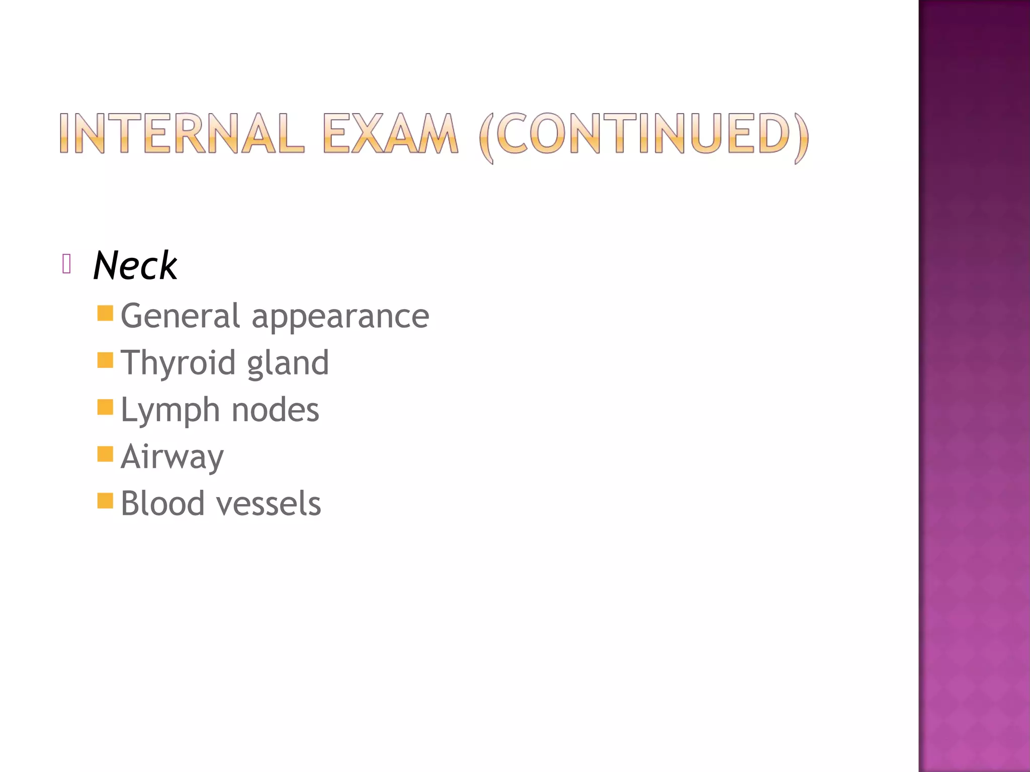    Neck
     General appearance
     Thyroid gland
     Lymph nodes
     Airway
     Blood vessels
 