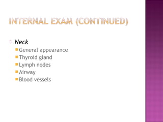    Neck
     General appearance
     Thyroid gland
     Lymph nodes
     Airway
     Blood vessels
 