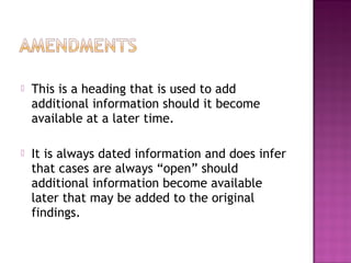   This is a heading that is used to add
    additional information should it become
    available at a later time.

   It is always dated information and does infer
    that cases are always “open” should
    additional information become available
    later that may be added to the original
    findings.
 