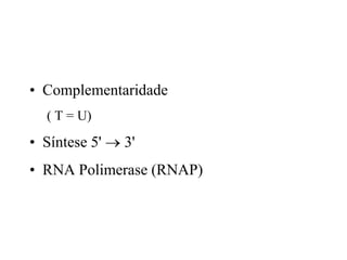 • Complementaridade
( T = U)
• Síntese 5' 3'
• RNA Polimerase (RNAP)