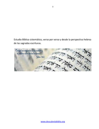 3




Estudio Bíblico sistemático, verso por verso y desde la perspectiva hebrea
de las sagradas escrituras.




         ...