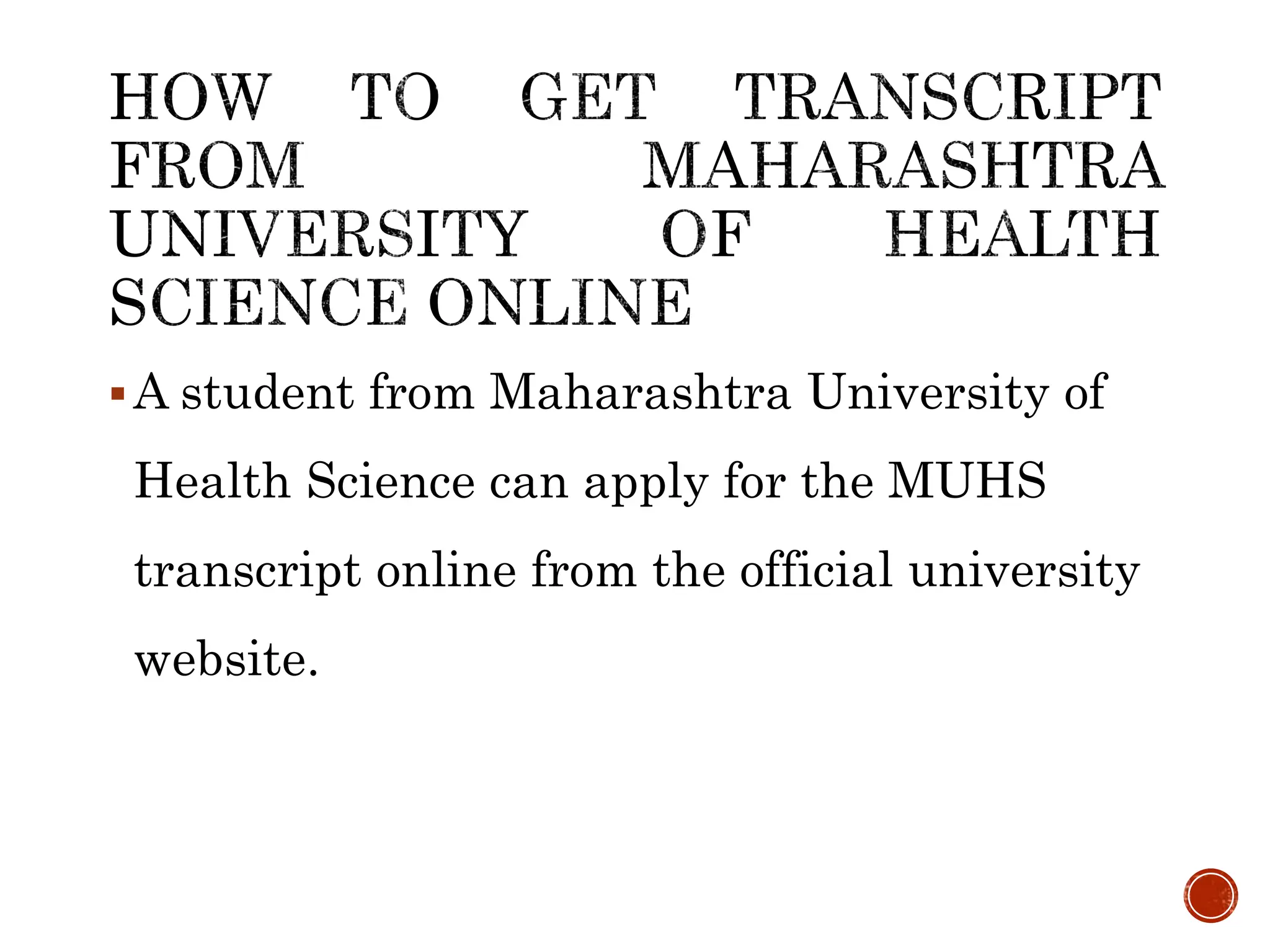 A student from Maharashtra University of
Health Science can apply for the MUHS
transcript online from the official university
website.
 