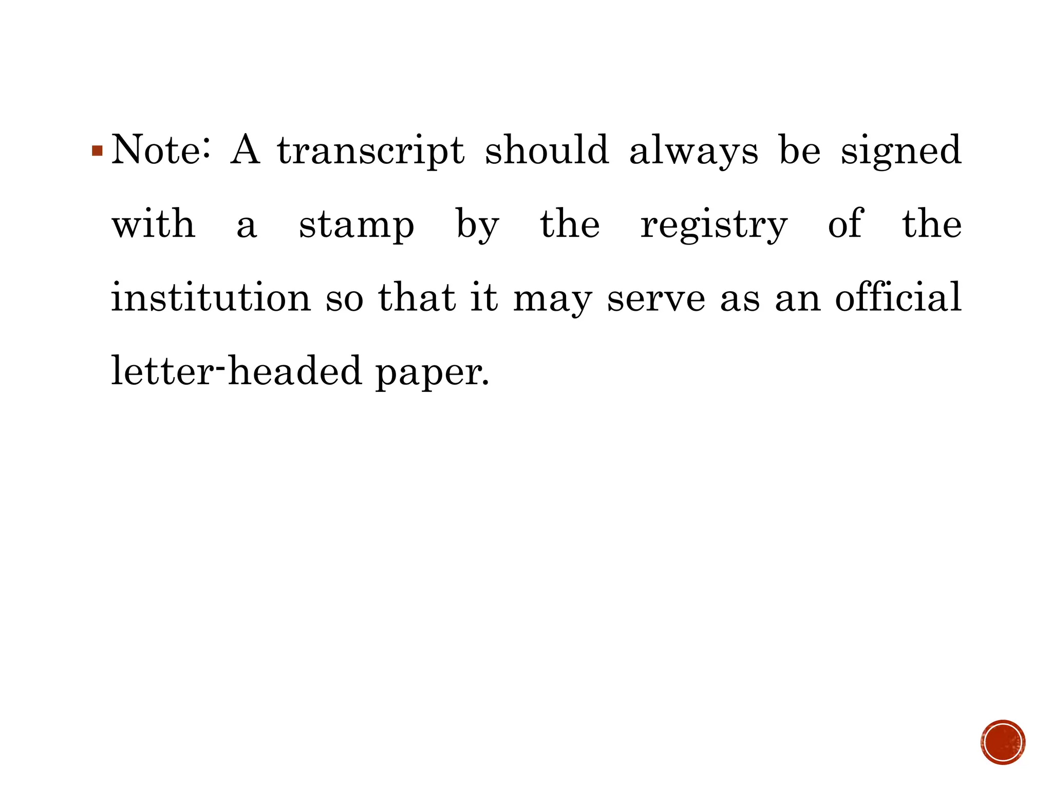 Note: A transcript should always be signed
with a stamp by the registry of the
institution so that it may serve as an official
letter-headed paper.
 