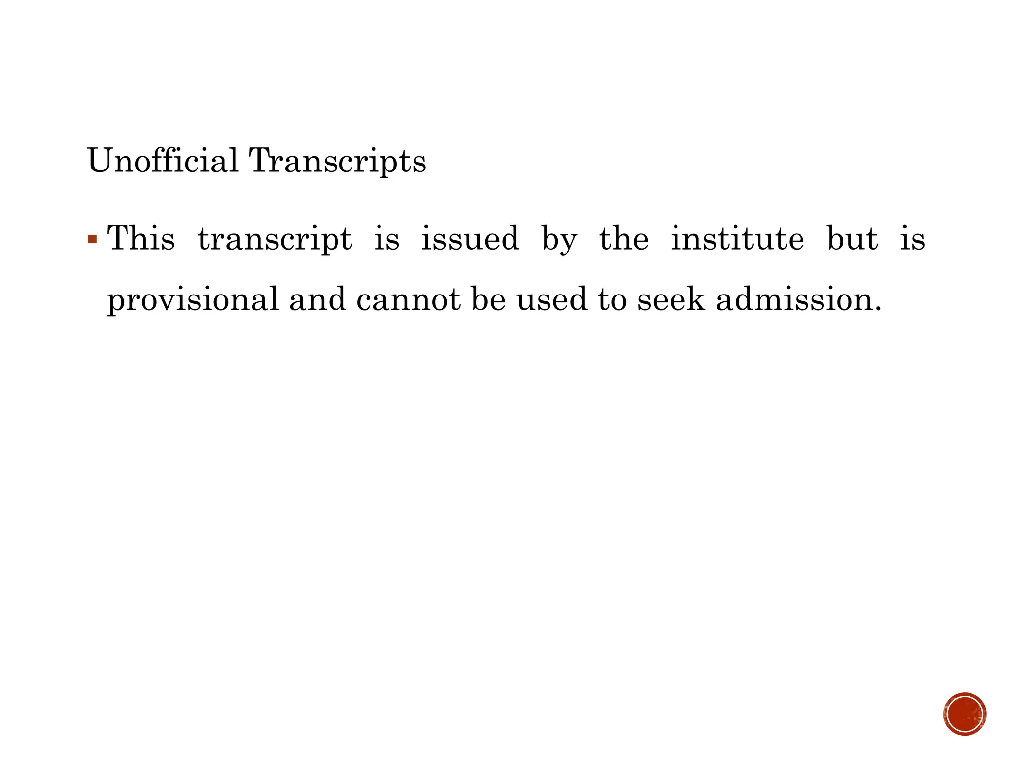 Unofficial Transcripts
 This transcript is issued by the institute but is
provisional and cannot be used to seek admission.
 
