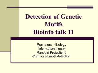 Detection of Genetic
       Motifs
  Bioinfo talk 11
    Promoters – Biology
     Information theory
    Random Projections
  Composed motif detection
 