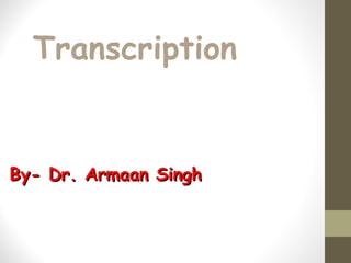 Transcription
By- Dr. Armaan SinghBy- Dr. Armaan Singh
 