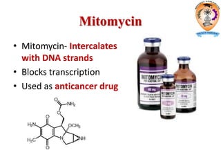 Mitomycin
• Mitomycin- Intercalates
with DNA strands
• Blocks transcription
• Used as anticancer drug
 