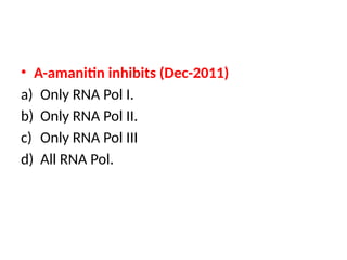 • Α-amanitin inhibits (Dec-2011)
a) Only RNA Pol I.
b) Only RNA Pol II.
c) Only RNA Pol III
d) All RNA Pol.
 