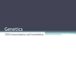 Genetics
DNA transcription and translation
 