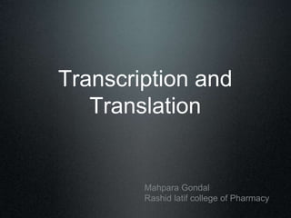 Transcription and
Translation
Mahpara Gondal
Rashid latif college of Pharmacy
 