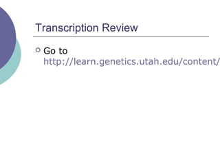 Transcription Review
 Go to
http://learn.genetics.utah.edu/content/
 