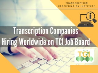 Transcription Companies
Hiring Worldwide on TCI Job Board
T R A N S C R I P T I O N
C E R T I F I C A T I O N I N S T I T U T E
 