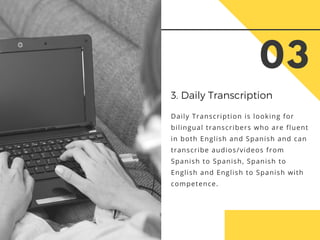 03
3. Daily Transcription
Daily Transcription is looking for
bilingual transcribers who are fluent
in both English and Spa...