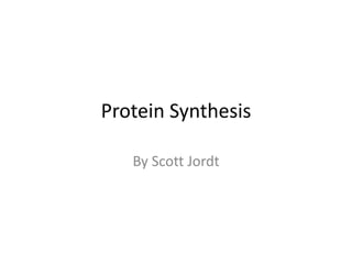 Protein Synthesis
By Scott Jordt

 