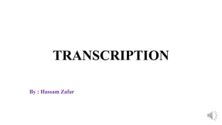 TRANSCRIPTION
By : Hassam Zafar
 