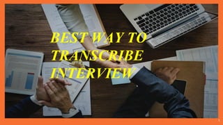 1
BEST WAY TO TRANSCRIBE
INTERVIEW
BEST WAY TO
TRANSCRIBE
INTERVIEW
 