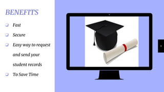 Place your screenshot here
9
❏ Fast
❏ Secure
❏ Easy way to request
and send your
student records
❏ To Save Time
BENEFITS
 