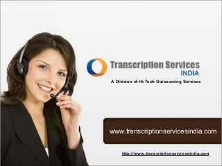 A Division of Hi-Tech Outsourcing Services




www.transcriptionservicesindia.com


    http://www.transcriptionservicesindia.com
 