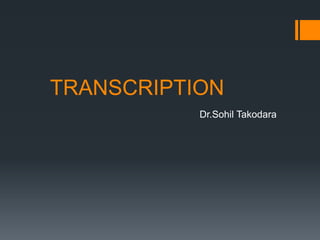 TRANSCRIPTION
Dr.Sohil Takodara
 
