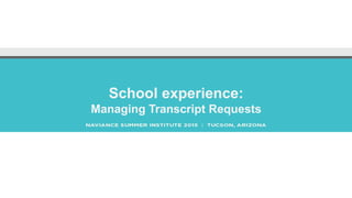 School experience:
Managing Transcript Requests
 