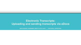 Electronic Transcripts:
Uploading and sending transcripts via eDocs
 