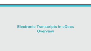 Electronic Transcripts in eDocs
Overview
 