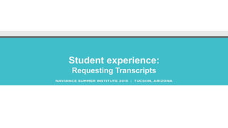 Student experience:
Requesting Transcripts
 